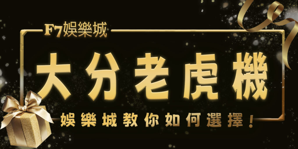 F7娛樂城教你如何選擇大分老虎機