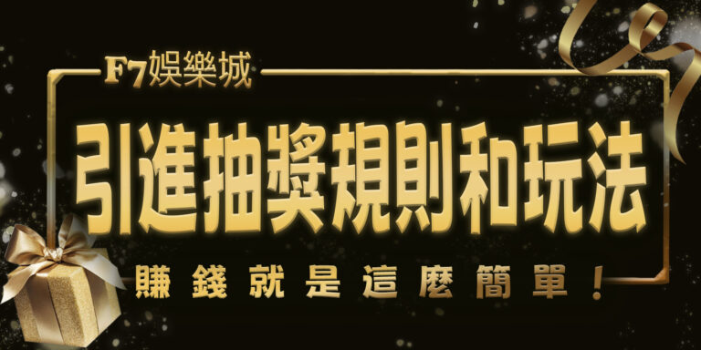 F7娛樂城引進抽獎規則和玩法,賺錢就是這麼簡單!